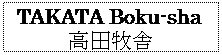 �e�L�X�g �{�b�N�X: TAKATA Boku-sha
���c�q��
